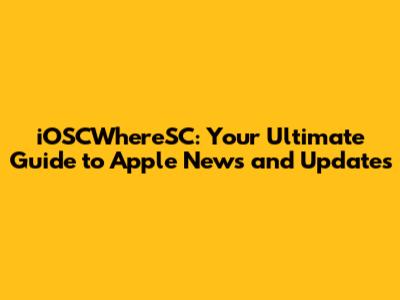 iOSCWhereSC: Your Ultimate Guide to Apple News and Updates