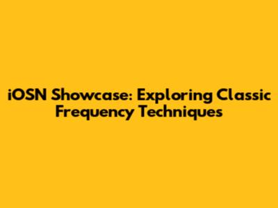 iOSN Showcase: Exploring Classic Frequency Techniques