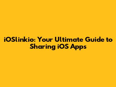 iOSlinkio: Your Ultimate Guide to Sharing iOS Apps