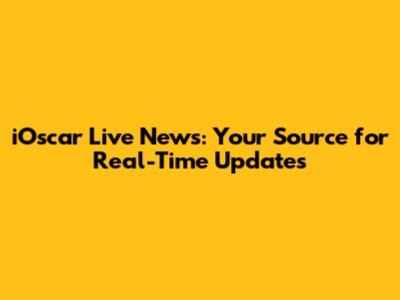 iOscar Live News: Your Source for Real-Time Updates