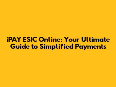iPAY ESIC Online: Your Ultimate Guide to Simplified Payments