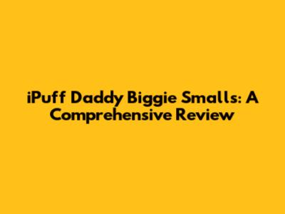 iPuff Daddy Biggie Smalls: A Comprehensive Review