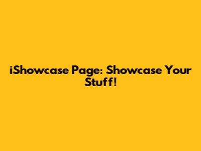 iShowcase Page: Showcase Your Stuff!