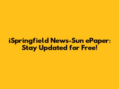 iSpringfield News-Sun ePaper: Stay Updated for Free!