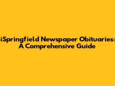 iSpringfield Newspaper Obituaries: A Comprehensive Guide