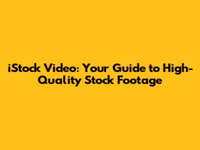 iStock Video: Your Guide to High-Quality Stock Footage