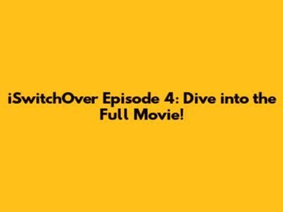 iSwitchOver Episode 4: Dive into the Full Movie!