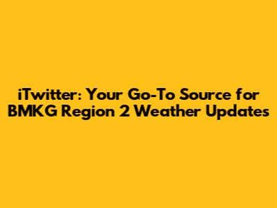 iTwitter: Your Go-To Source for BMKG Region 2 Weather Updates