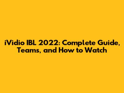 iVidio IBL 2022: Complete Guide, Teams, and How to Watch