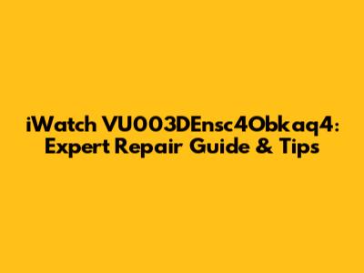 iWatch VU003DEnsc4Obkaq4: Expert Repair Guide & Tips