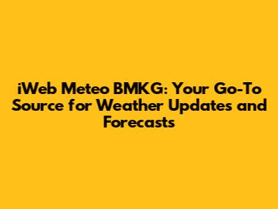 iWeb Meteo BMKG: Your Go-To Source for Weather Updates and Forecasts