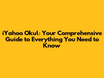 iYahoo Okul: Your Comprehensive Guide to Everything You Need to Know