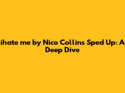 ihate me by Nico Collins Sped Up: A Deep Dive