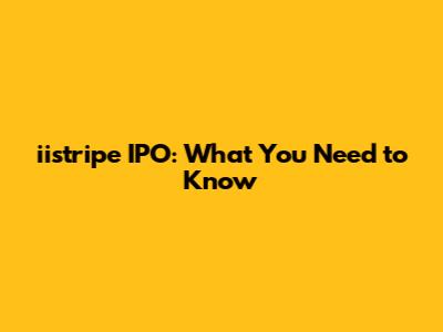 iistripe IPO: What You Need to Know