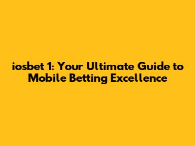 iosbet 1: Your Ultimate Guide to Mobile Betting Excellence