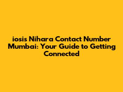 iosis Nihara Contact Number Mumbai: Your Guide to Getting Connected