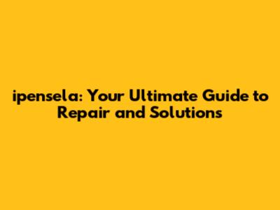 ipensela: Your Ultimate Guide to Repair and Solutions