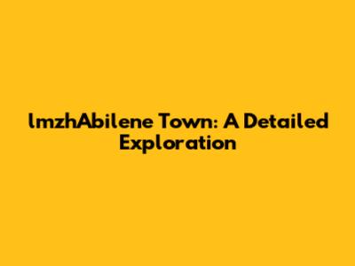 lmzhAbilene Town: A Detailed Exploration