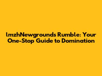 lmzhNewgrounds Rumble: Your One-Stop Guide to Domination
