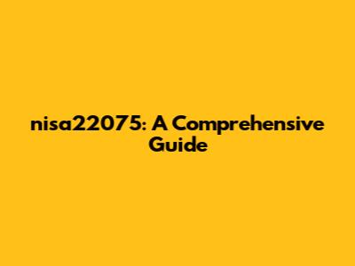 nisa22075: A Comprehensive Guide