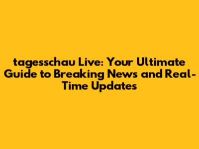 tagesschau Live: Your Ultimate Guide to Breaking News and Real-Time Updates