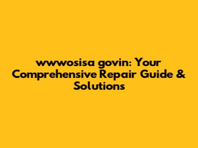 wwwosisa govin: Your Comprehensive Repair Guide & Solutions
