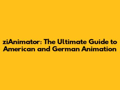 ziAnimator: The Ultimate Guide to American and German Animation