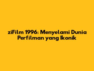 ziFilm 1996: Menyelami Dunia Perfilman yang Ikonik