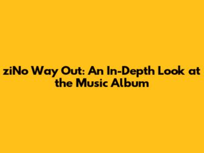 ziNo Way Out: An In-Depth Look at the Music Album
